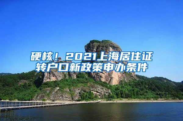 硬核！2021上海居住证转户口新政策申办条件