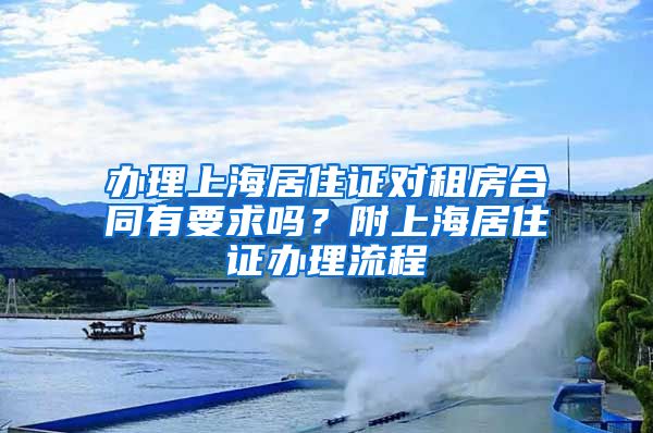 办理上海居住证对租房合同有要求吗？附上海居住证办理流程