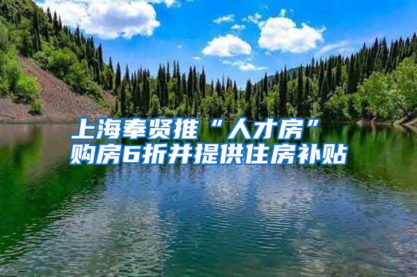 上海奉贤推“人才房” 购房6折并提供住房补贴