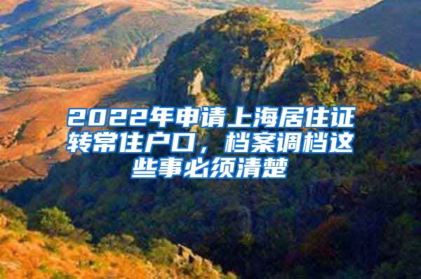 2022年申请上海居住证转常住户口，档案调档这些事必须清楚