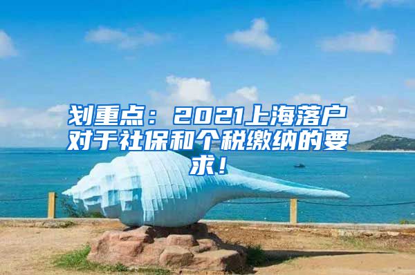 划重点：2021上海落户对于社保和个税缴纳的要求！