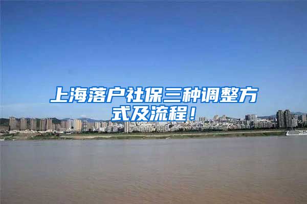 上海落户社保三种调整方式及流程！