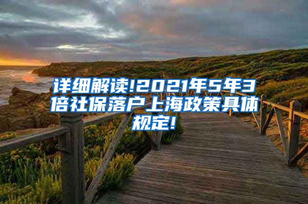 详细解读!2021年5年3倍社保落户上海政策具体规定!