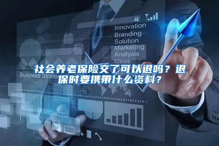 社会养老保险交了可以退吗？退保时要携带什么资料？