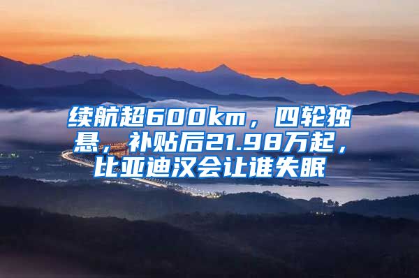 续航超600km，四轮独悬，补贴后21.98万起，比亚迪汉会让谁失眠