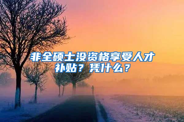 非全硕士没资格享受人才补贴？凭什么？