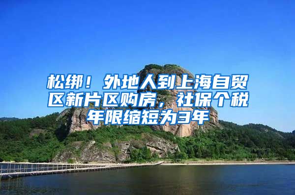 松绑！外地人到上海自贸区新片区购房，社保个税年限缩短为3年