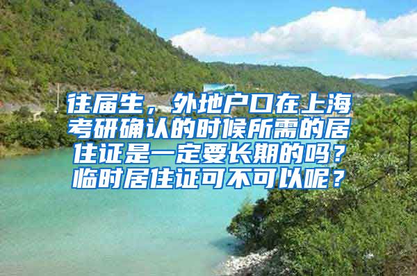 往届生，外地户口在上海考研确认的时候所需的居住证是一定要长期的吗？临时居住证可不可以呢？