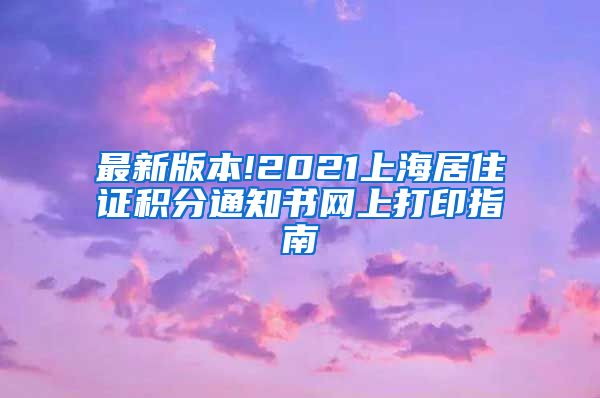 最新版本!2021上海居住证积分通知书网上打印指南