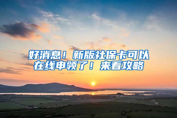 好消息！新版社保卡可以在线申领了！来看攻略→