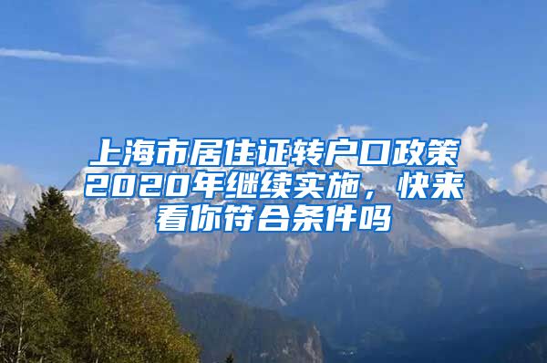 上海市居住证转户口政策2020年继续实施，快来看你符合条件吗