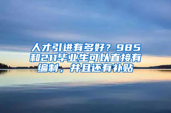 人才引进有多好？985和211毕业生可以直接有编制，并且还有补贴