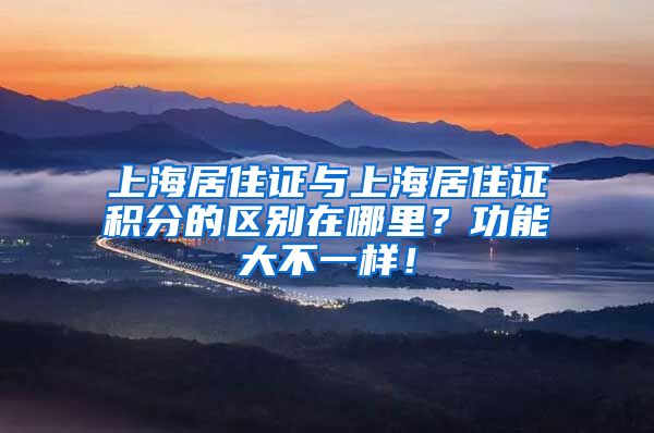 上海居住证与上海居住证积分的区别在哪里？功能大不一样！