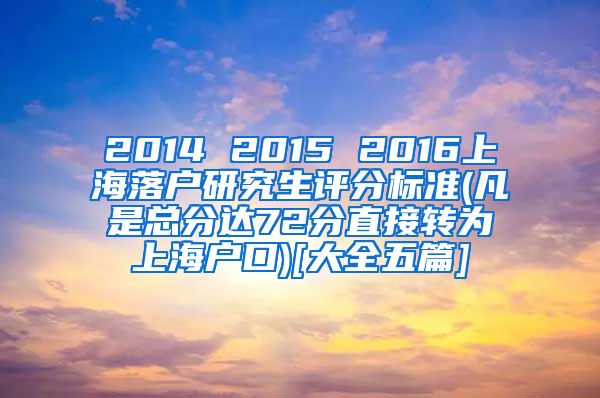 2014 2015 2016上海落户研究生评分标准(凡是总分达72分直接转为上海户口)[大全五篇]