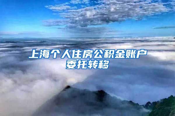 上海个人住房公积金账户委托转移