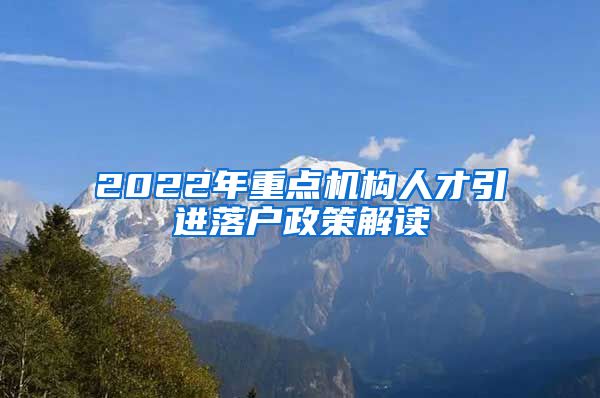 2022年重点机构人才引进落户政策解读