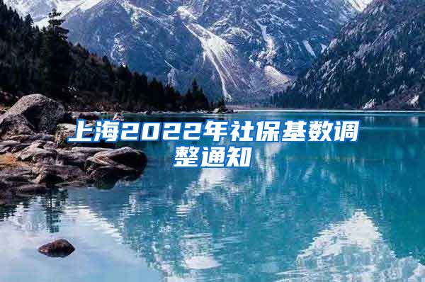 上海2022年社保基数调整通知