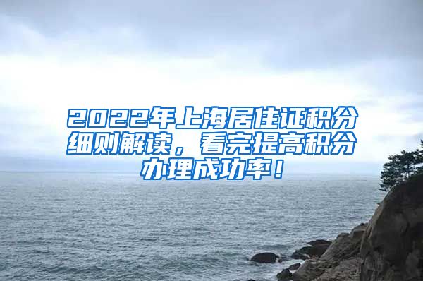 2022年上海居住证积分细则解读，看完提高积分办理成功率！