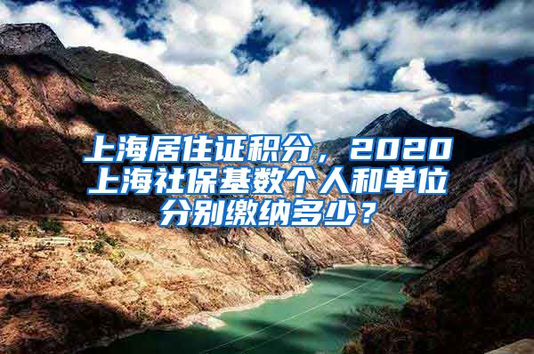 上海居住证积分，2020上海社保基数个人和单位分别缴纳多少？