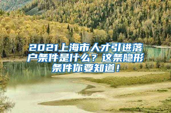 2021上海市人才引进落户条件是什么？这条隐形条件你要知道！