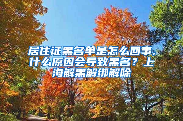 居住证黑名单是怎么回事,什么原因会导致黑名？上海解黑解绑解除