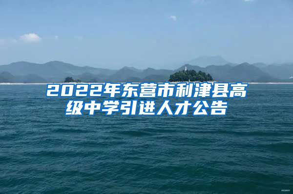 2022年东营市利津县高级中学引进人才公告