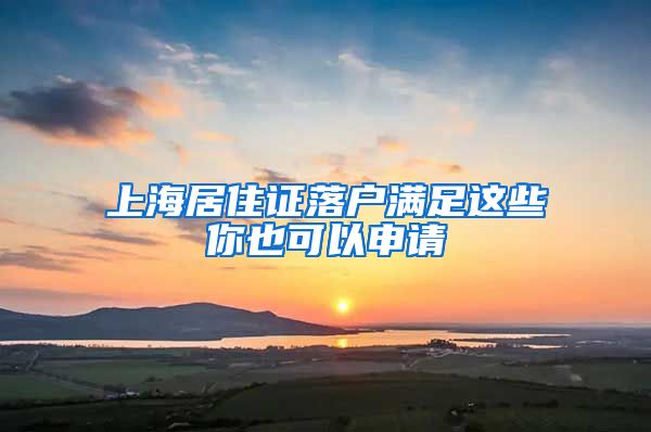 上海居住证落户满足这些你也可以申请