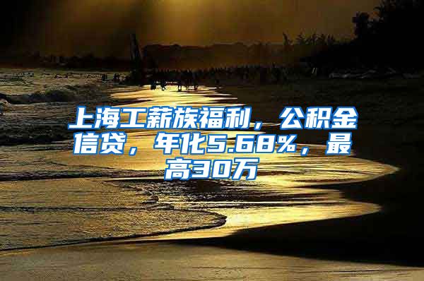 上海工薪族福利，公积金信贷，年化5.68%，最高30万