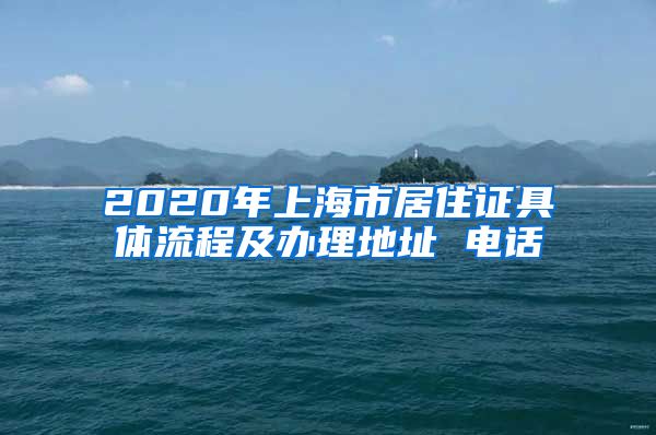 2020年上海市居住证具体流程及办理地址 电话