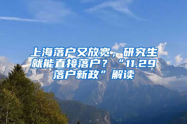 上海落户又放宽，研究生就能直接落户？“11.29落户新政”解读