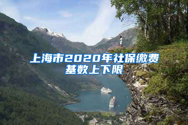 上海市2020年社保缴费基数上下限