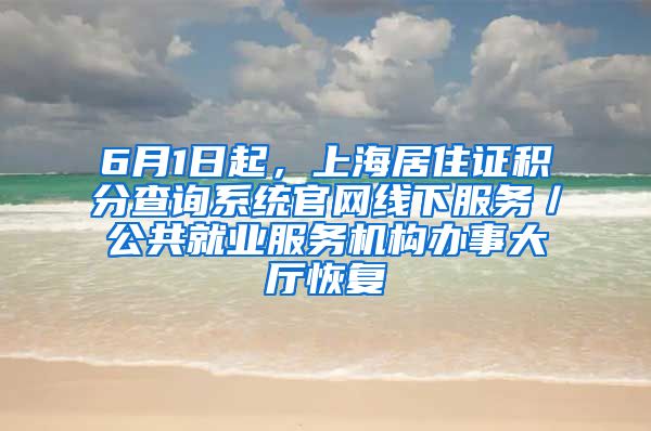 6月1日起，上海居住证积分查询系统官网线下服务／公共就业服务机构办事大厅恢复