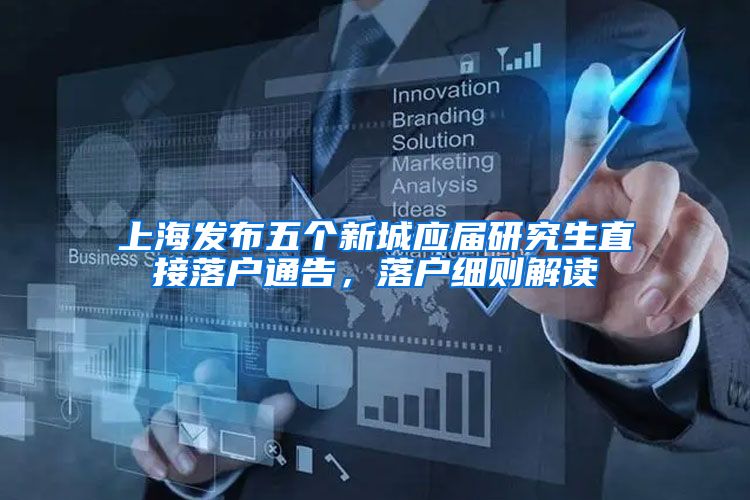 上海发布五个新城应届研究生直接落户通告，落户细则解读
