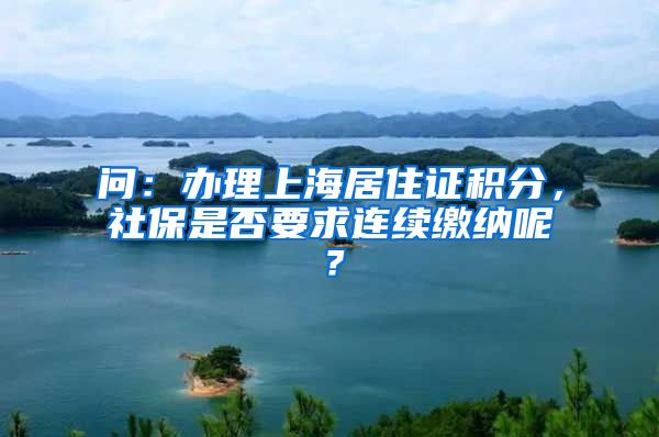 问：办理上海居住证积分，社保是否要求连续缴纳呢？