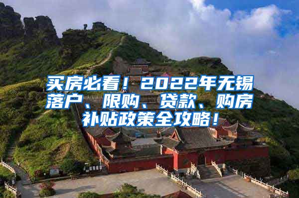 买房必看！2022年无锡落户、限购、贷款、购房补贴政策全攻略！