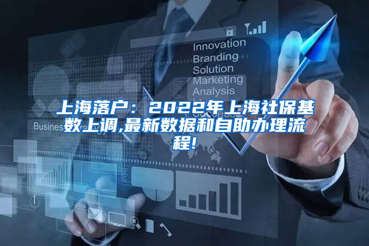 上海落户：2022年上海社保基数上调,最新数据和自助办理流程!