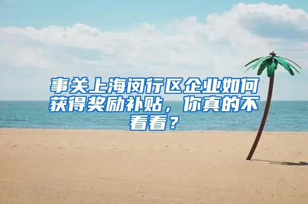 事关上海闵行区企业如何获得奖励补贴，你真的不看看？