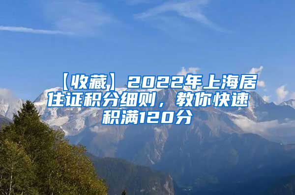 【收藏】2022年上海居住证积分细则，教你快速积满120分