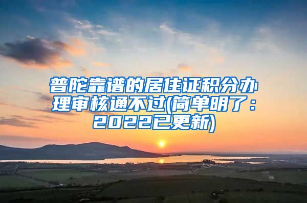 普陀靠谱的居住证积分办理审核通不过(简单明了：2022已更新)