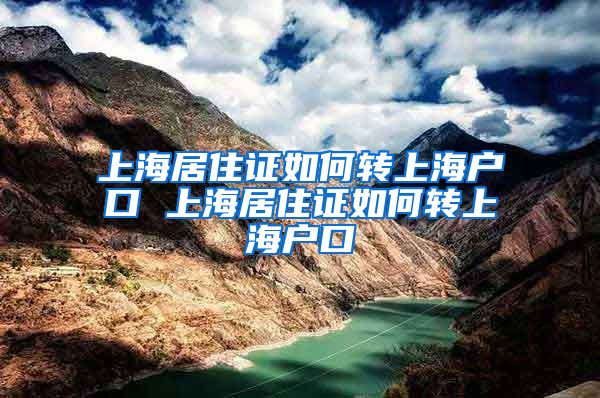 上海居住证如何转上海户口 上海居住证如何转上海户口