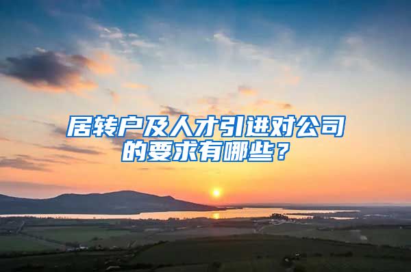 居转户及人才引进对公司的要求有哪些？