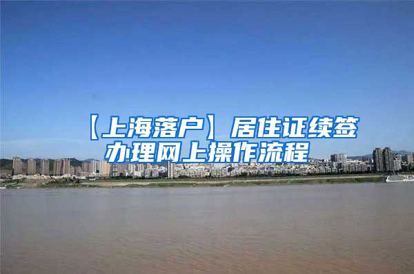 【上海落户】居住证续签办理网上操作流程