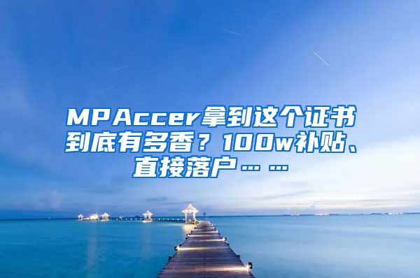 MPAccer拿到这个证书到底有多香？100w补贴、直接落户……