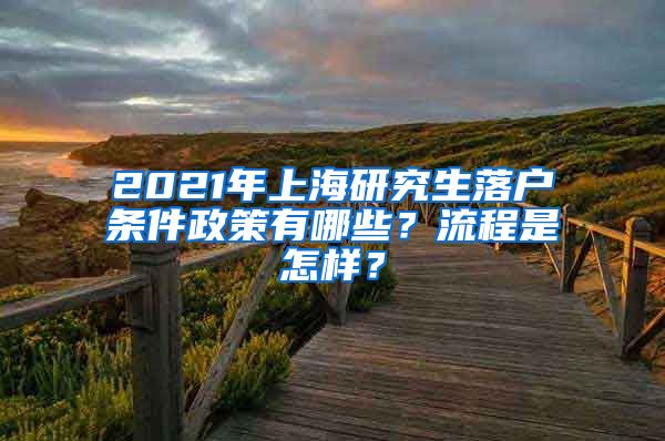 2021年上海研究生落户条件政策有哪些？流程是怎样？