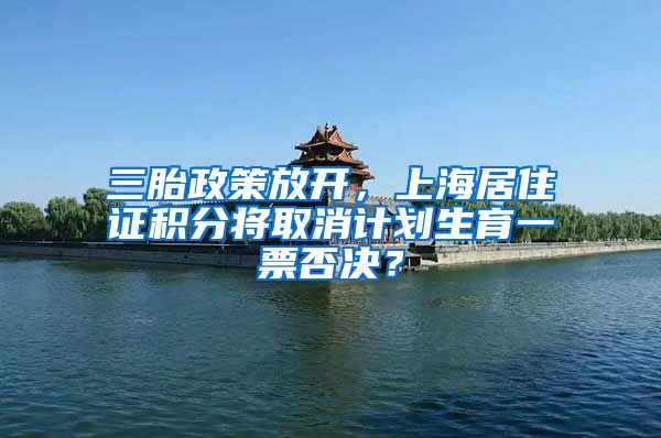 三胎政策放开，上海居住证积分将取消计划生育一票否决？
