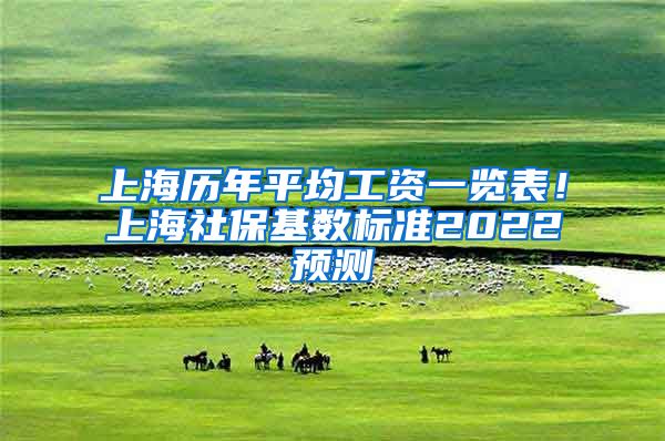 上海历年平均工资一览表！上海社保基数标准2022预测