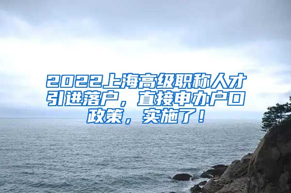 2022上海高级职称人才引进落户，直接申办户口政策，实施了！