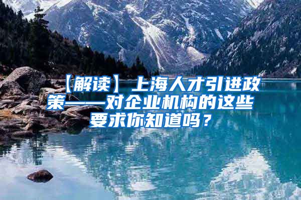 【解读】上海人才引进政策——对企业机构的这些要求你知道吗？