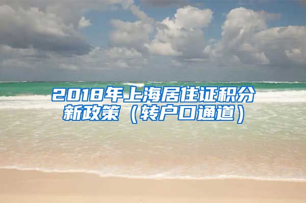 2018年上海居住证积分新政策（转户口通道）