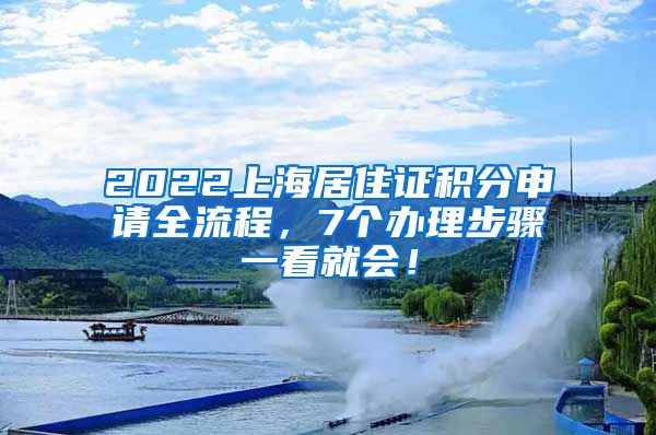 2022上海居住证积分申请全流程，7个办理步骤一看就会！